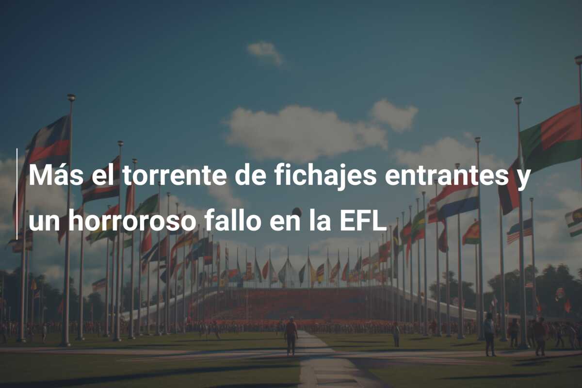 Más el torrente de fichajes entrantes y un horroroso fallo en la EFL