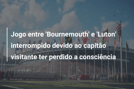 Capitão do Luton cai inanimado durante jogo com Bournemouth