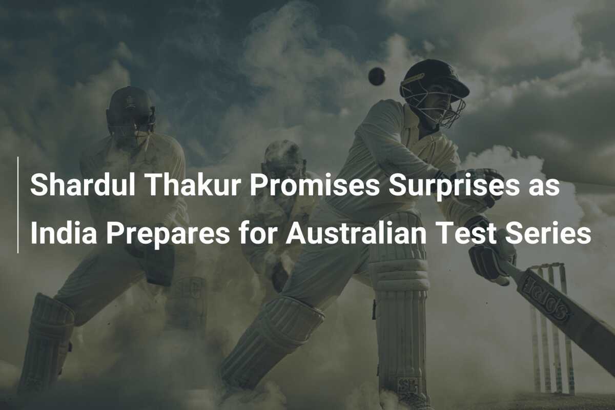 Shardul Thakur Promises Surprises as India Prepares for Australian Test