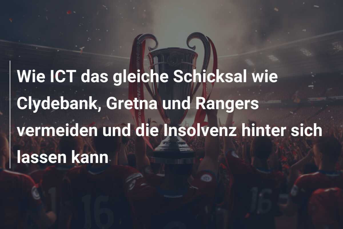 Wie ICT das gleiche Schicksal wie Clydebank, Gretna und Rangers vermeiden und die Insolvenz hinter sich lassen kann