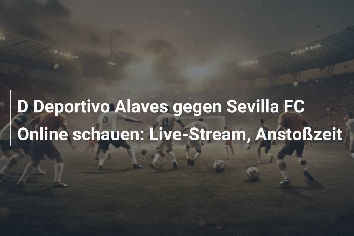 D Deportivo Alaves gegen Sevilla FC Online schauen: Live-Stream, Anstoßzeit
