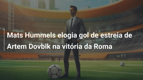 Mats Hummels elogia gol de estreia de Artem Dovbik na vitória da Roma