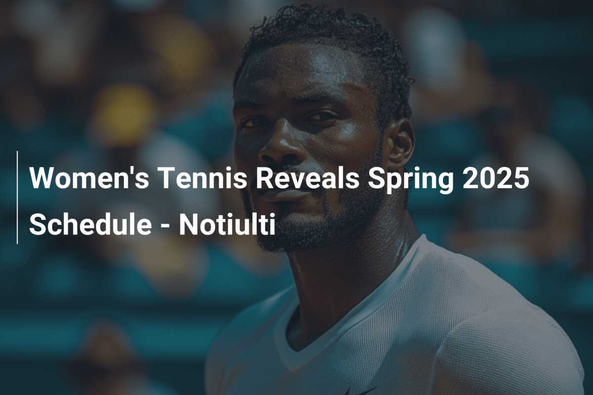 Women's Tennis Reveals Spring 2025 Schedule Notiulti