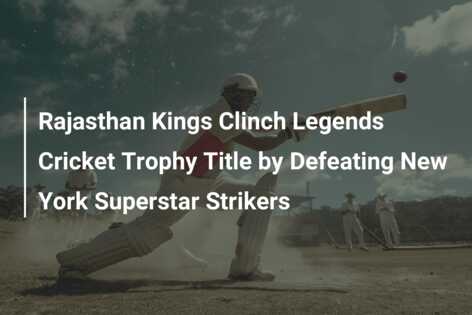 Rajasthan Kings Clinch Legends Cricket Trophy Title by Defeating New ...