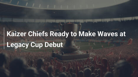 Kaizer Chiefs pronti a stupire al debutto in Legacy Cup
