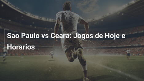 Sao Paulo vs Ceara: Jogos de Hoje e Horarios