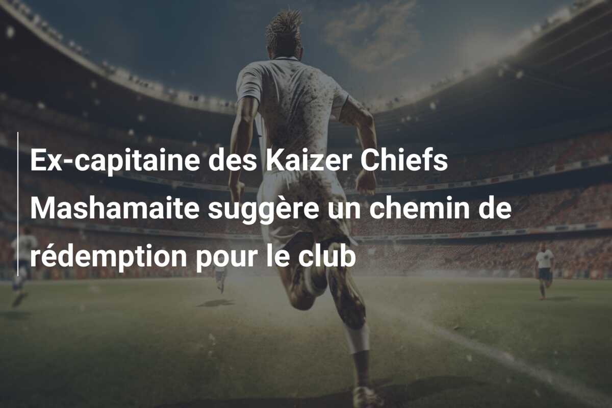 Ex-capitaine des Kaizer Chiefs Mashamaite suggère un chemin de rédemption pour le club