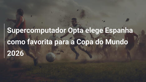 Supercomputador Opta elege Espanha como favorita para a Copa do Mundo 2026