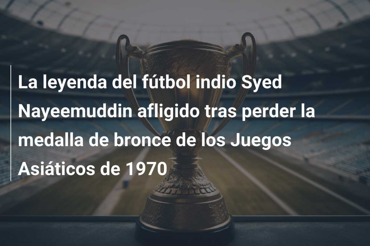 La leyenda del fútbol indio Syed Nayeemuddin afligido tras perder la medalla de bronce de los Juegos Asiáticos de 1970