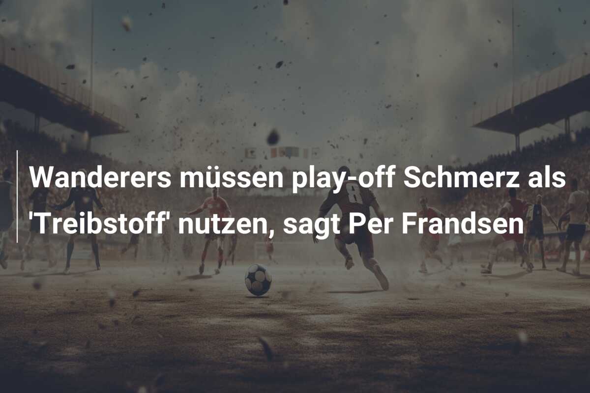 Wanderers müssen play-off Schmerz als ‘Treibstoff’ nutzen, sagt Per Frandsen