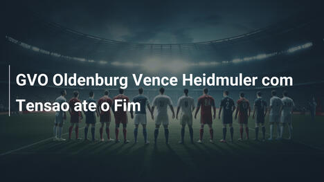 GVO Oldenburg Vence Heidmuler com Tensao ate o Fim