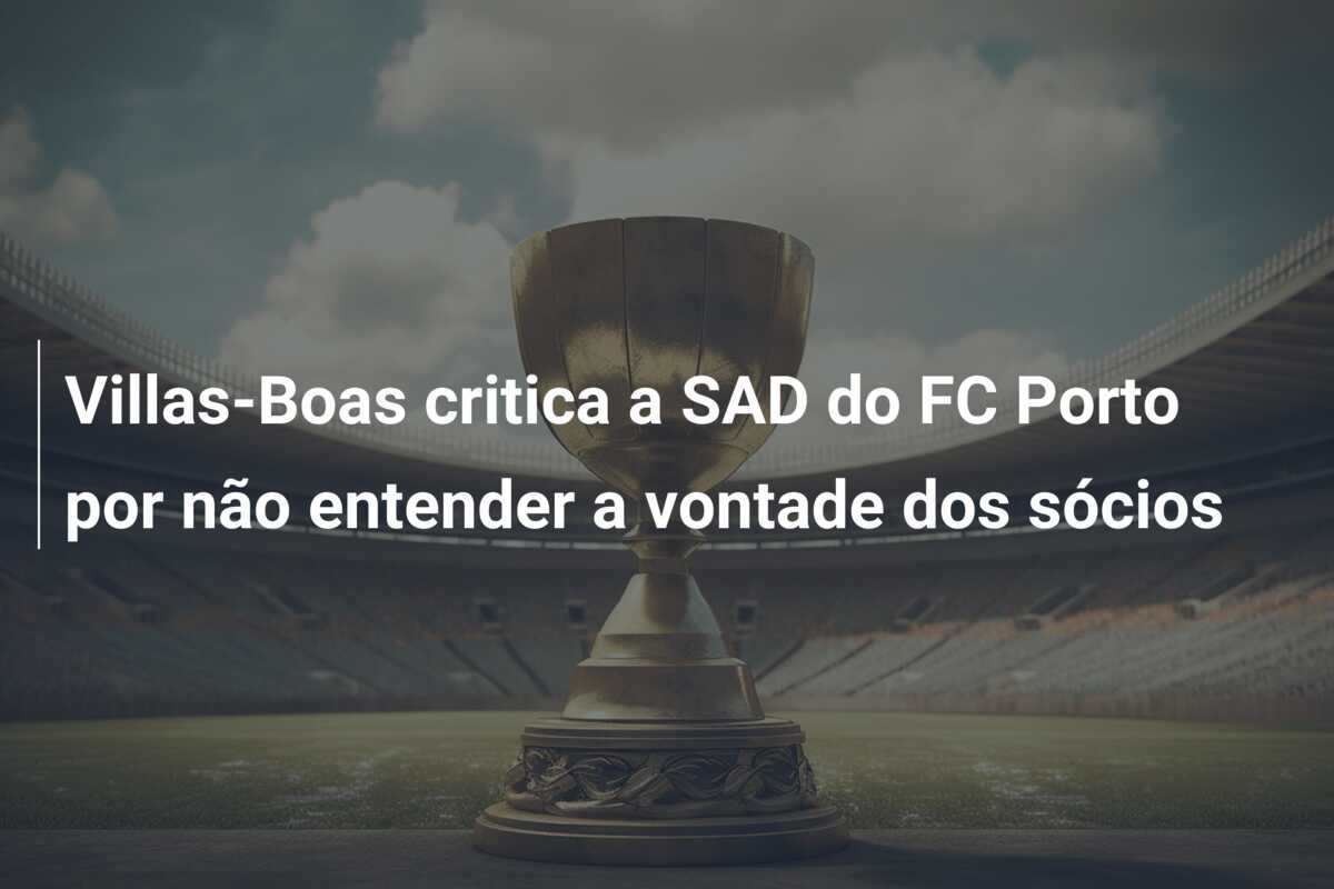 Villas-Boas critica a SAD do FC Porto por não entender a vontade dos sócios