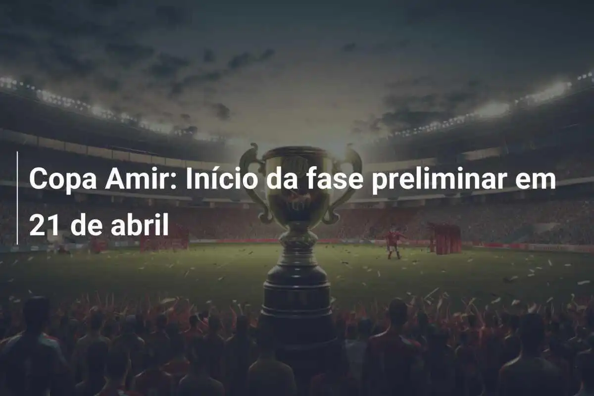 Copa Amir: Início da fase preliminar em 21 de abril