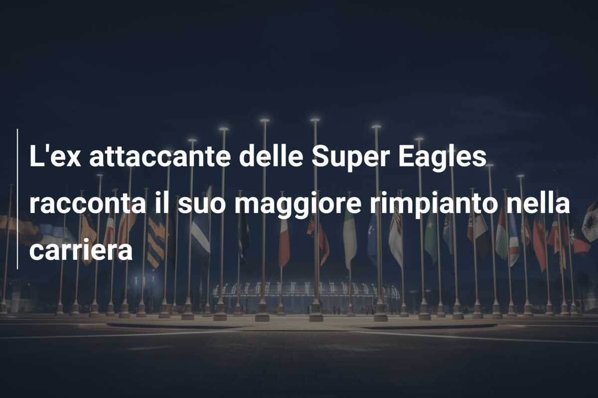 L'ex attaccante delle Super Eagles racconta il suo maggiore rimpianto nella carriera