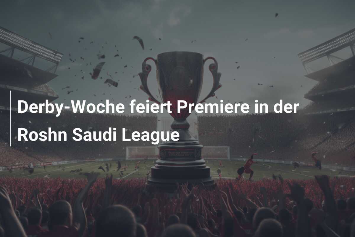 Derby-Woche feiert Premiere in der Roshn Saudi League