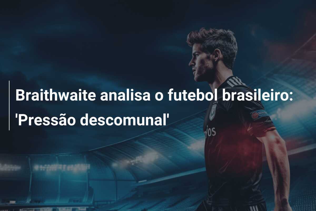 Braithwaite analisa o futebol brasileiro: 'Pressão descomunal'