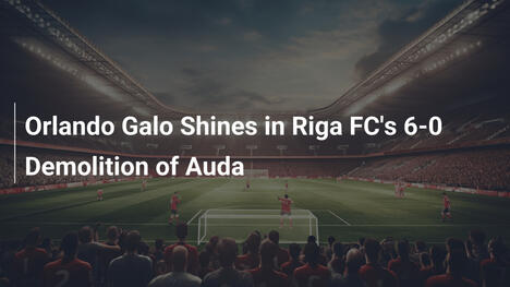 Orlando Galo Shines in Riga FC's 6-0 Demolition of Auda
