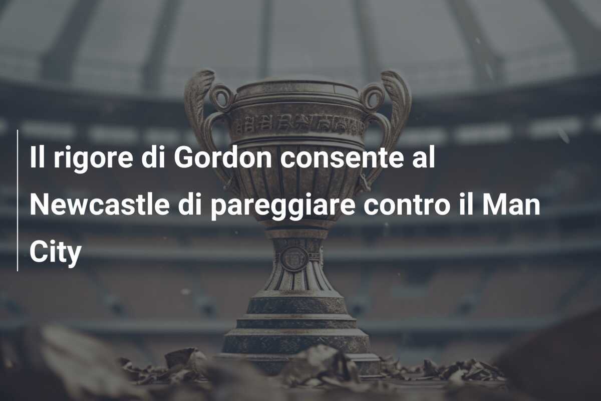 Il rigore di Gordon consente al Newcastle di pareggiare contro il Man City