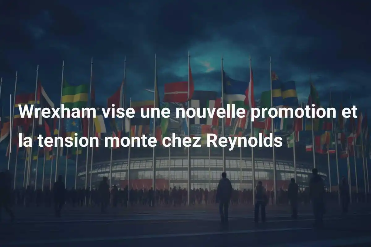 Wrexham vise une nouvelle promotion et la tension monte chez Reynolds