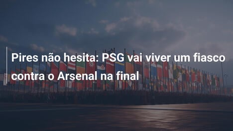 Pires não hesita: PSG vai viver um fiasco contra o Arsenal na final