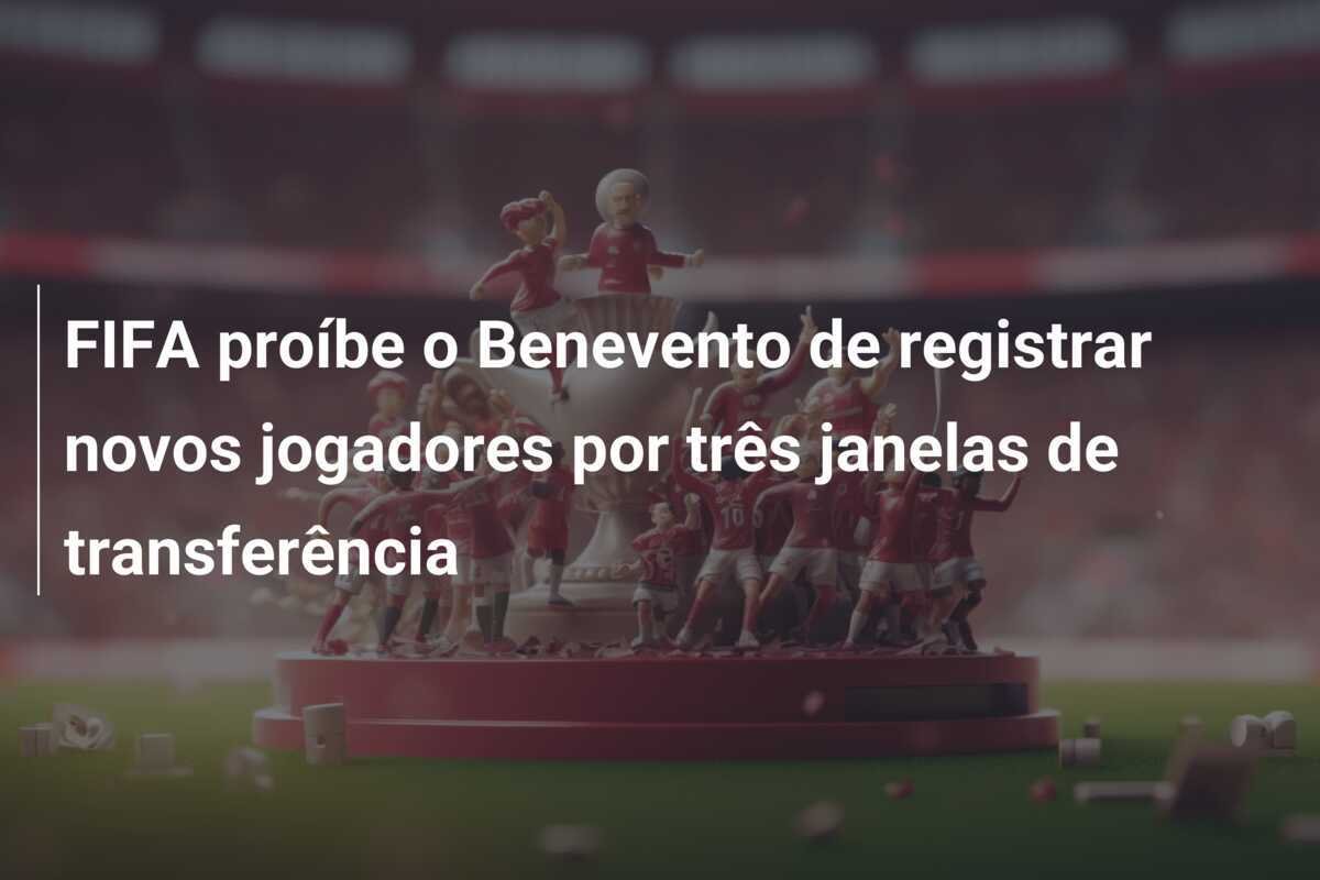 FIFA proíbe o Benevento de registrar novos jogadores por três janelas de transferência
