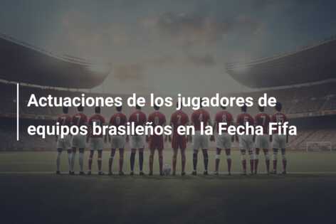 Actuaciones de los jugadores de equipos brasileños en la Fecha Fifa