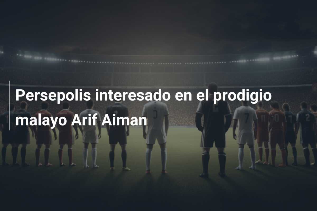 Persepolis interesado en el prodigio malayo Arif Aiman