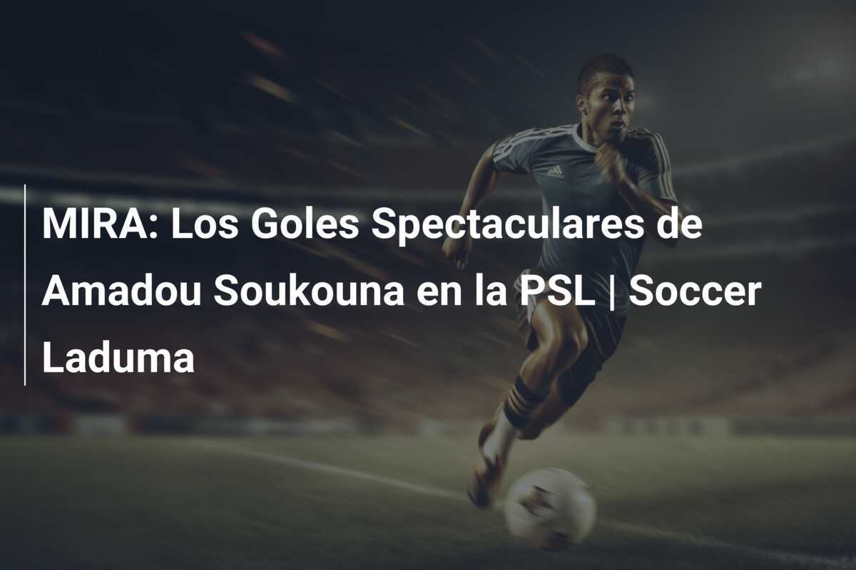 MIRA: Los Goles Spectaculares de Amadou Soukouna en la PSL | Soccer Laduma