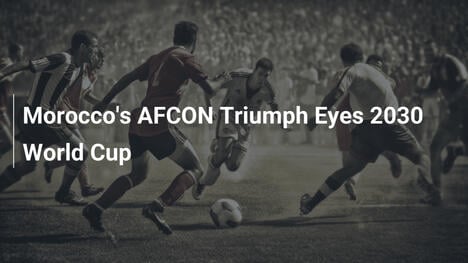 Trionfo del Marocco in AFCON: occhi sul Mondiale 2030