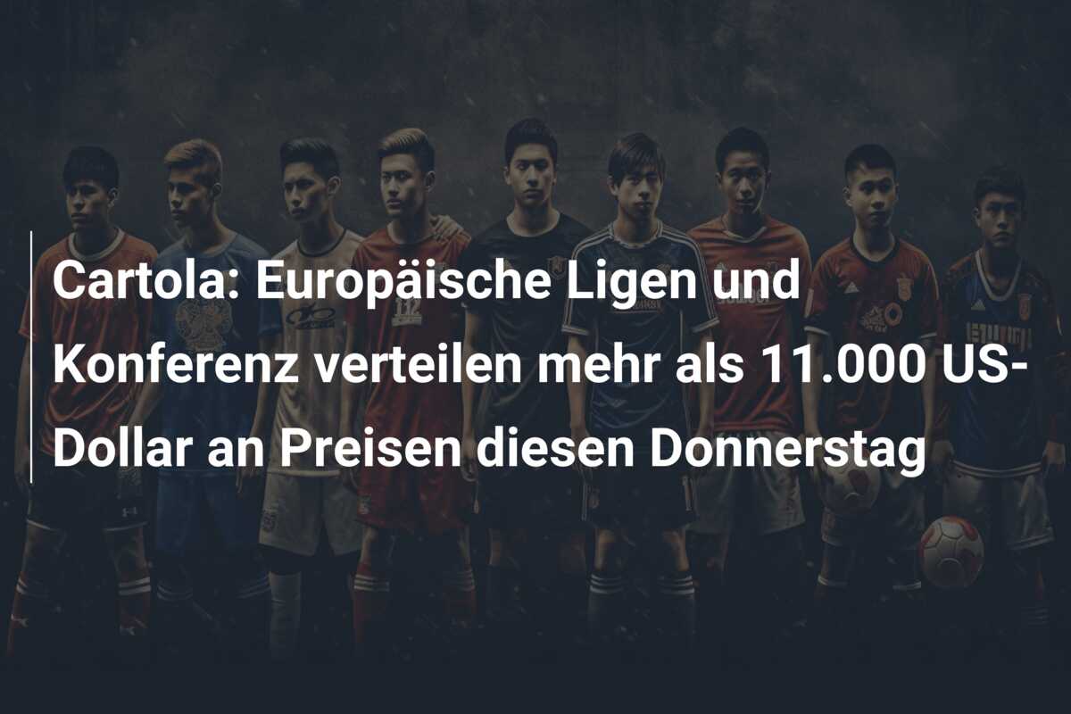 Cartola: Europäische Ligen und Konferenz verteilen mehr als 11.000 US-Dollar an Preisen diesen Donnerstag