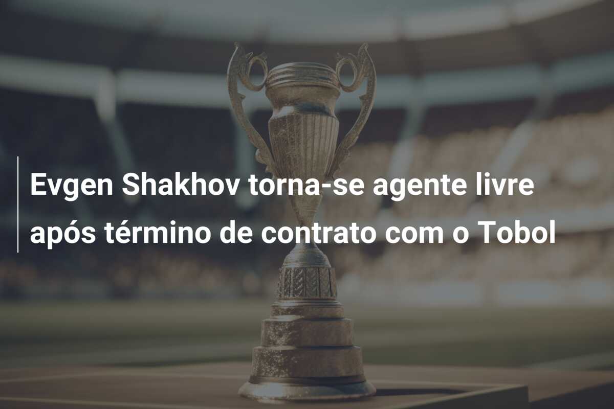 Evgen Shakhov torna-se agente livre após término de contrato com o Tobol