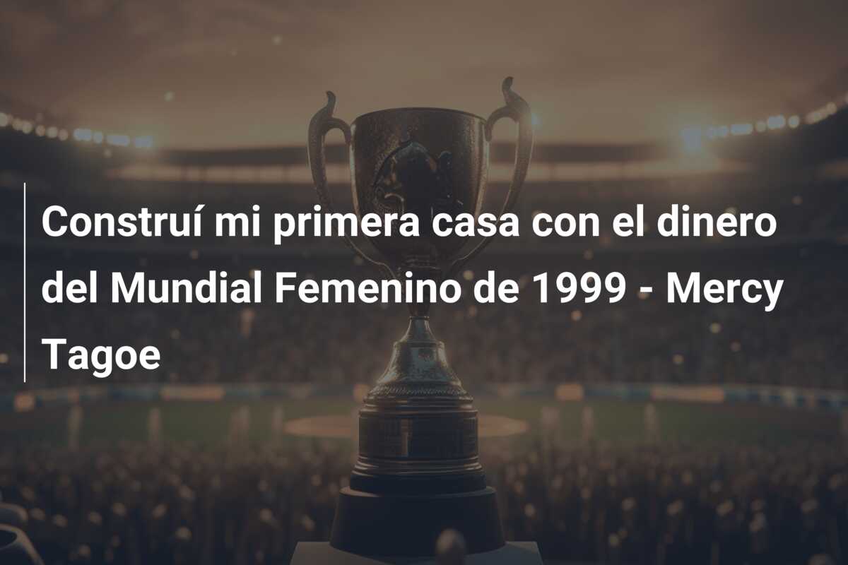 Construí mi primera casa con el dinero del Mundial Femenino de 1999 – Mercy Tagoe