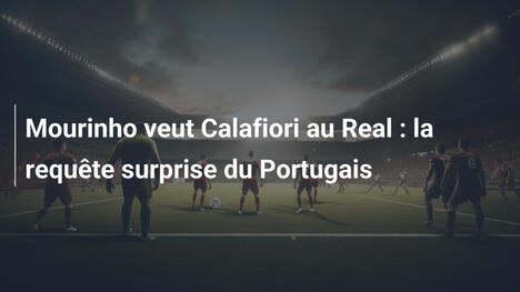 Mourinho veut Calafiori au Real : la requête surprise du Portugais