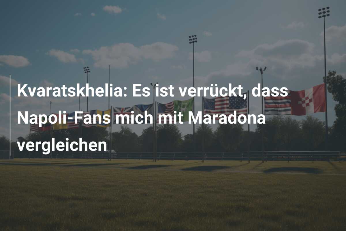 Kvaratskhelia: Es ist verrückt, dass Napoli-Fans mich mit Maradona vergleichen