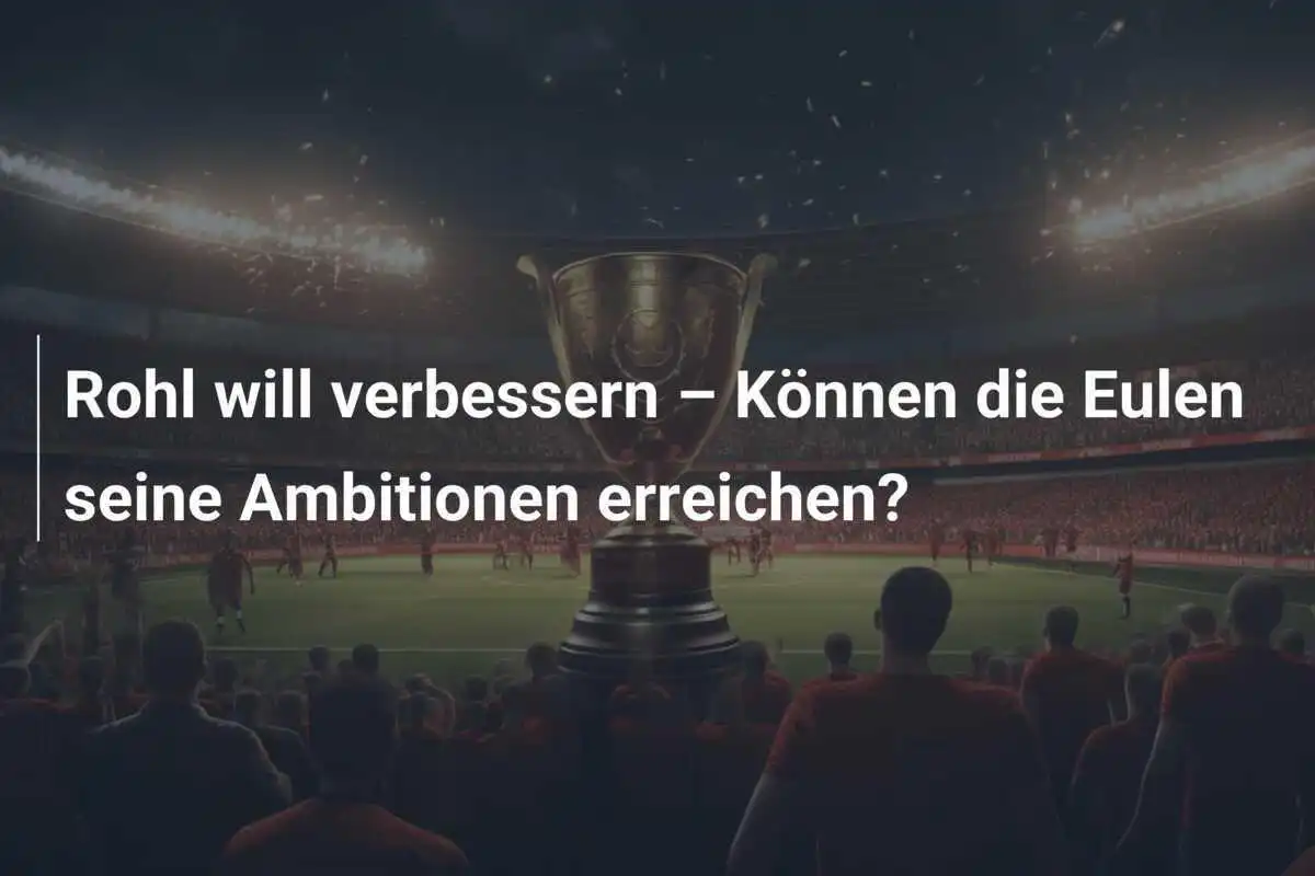 Rohl will verbessern – Können die Eulen seine Ambitionen erreichen?