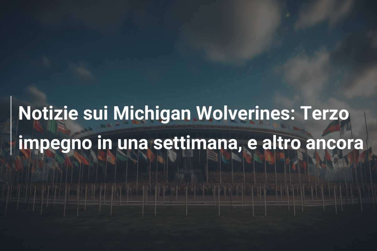 Notizie sui Michigan Wolverines: Terzo impegno in una settimana, e altro ancora