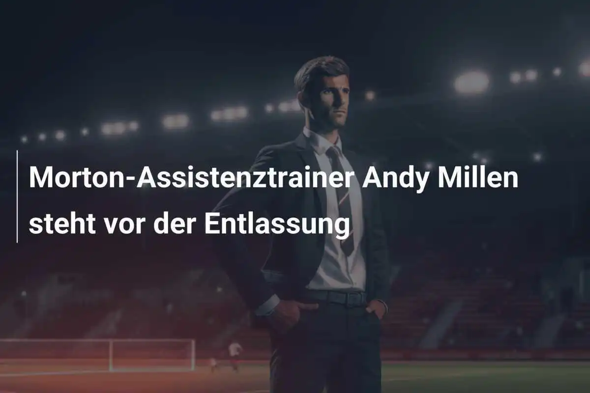 Morton-Assistenztrainer Andy Millen steht vor der Entlassung