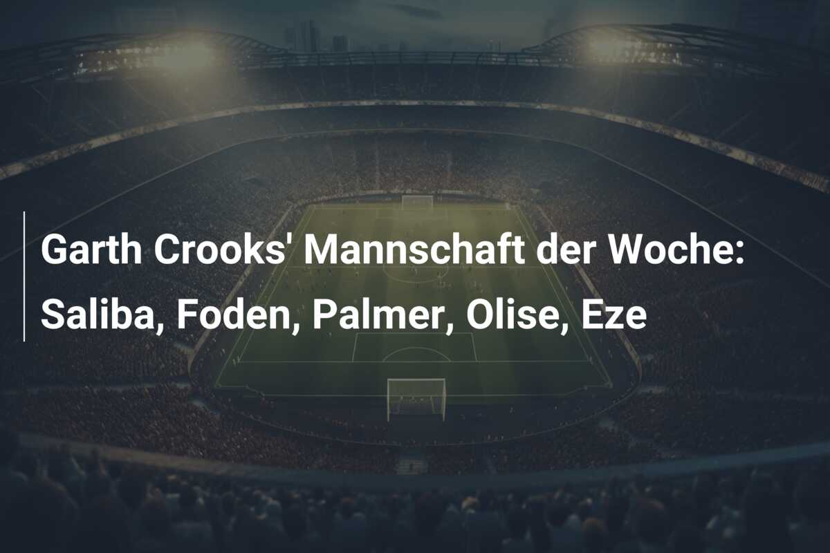 Garth Crooks’ Mannschaft der Woche: Saliba, Foden, Palmer, Olise, Eze