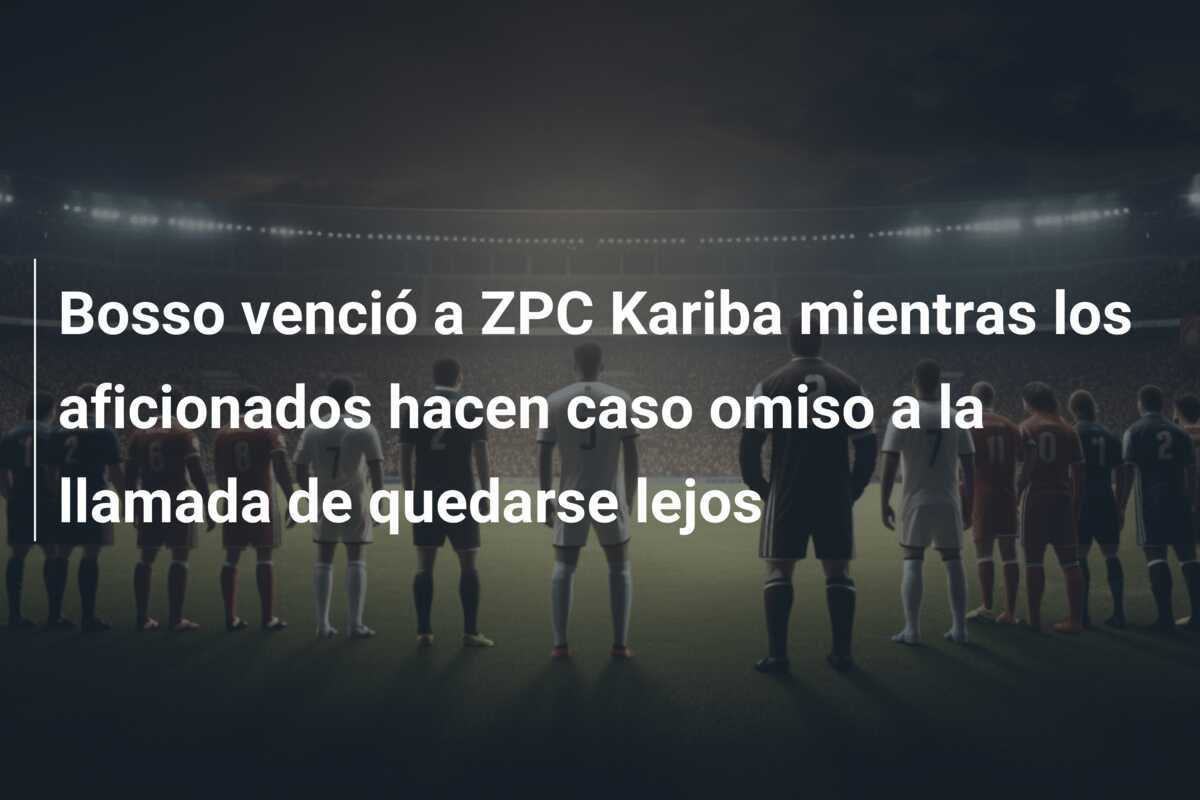 Bosso venció a ZPC Kariba mientras los aficionados hacen caso omiso a la llamada de quedarse lejos