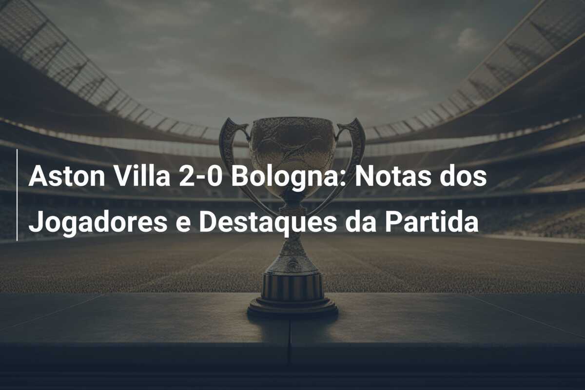 Aston Villa 2-0 Bologna: Notas dos Jogadores e Destaques da Partida