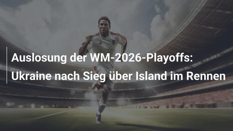 Auslosung der WM-2026-Playoffs: Ukraine nach Sieg über Island im Rennen