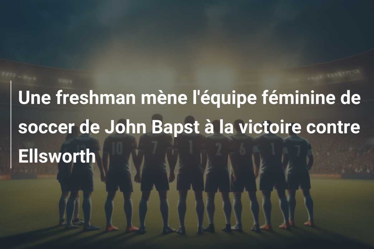 Une freshman mène l'équipe féminine de soccer de John Bapst à la victoire contre Ellsworth