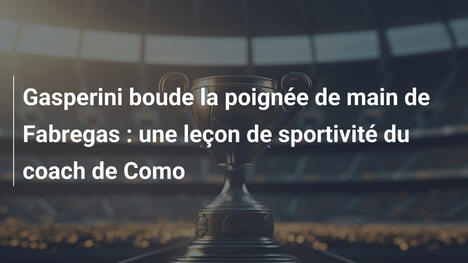 Gasperini boude la poignée de main de Fabregas : une leçon de sportivité du coach de Como