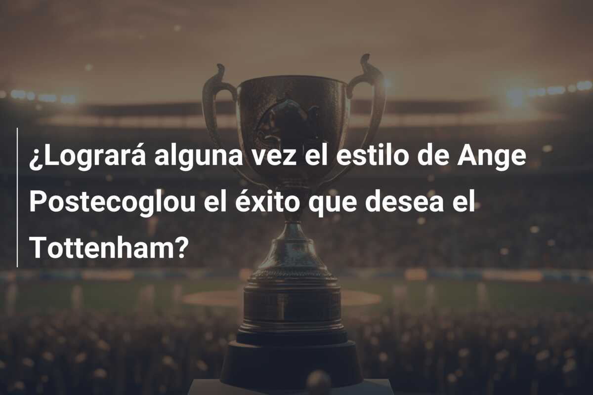 ¿Logrará alguna vez el estilo de Ange Postecoglou el éxito que desea el Tottenham?