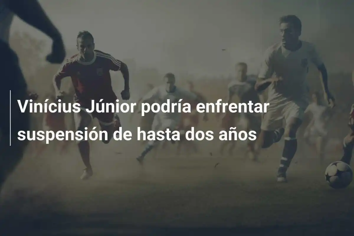 Vinícius Júnior podría enfrentar suspensión de hasta dos años