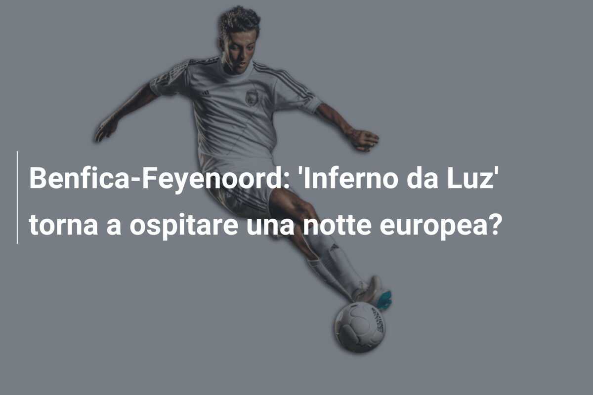 Benfica-Feyenoord: 'Inferno da Luz' torna a ospitare una notte europea?