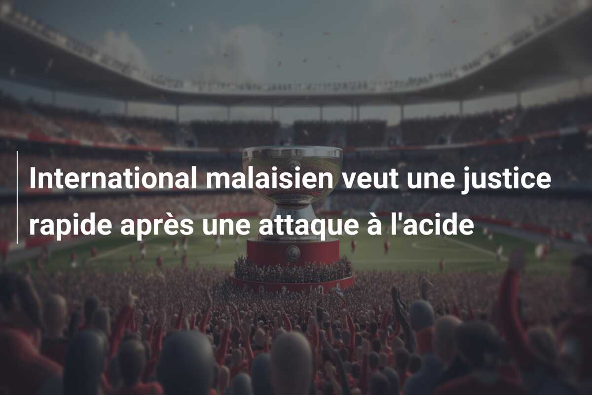 International malaisien veut une justice rapide après une attaque à l’acide