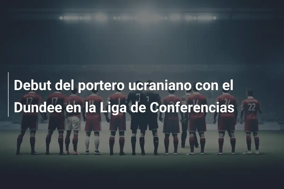 Debut del portero ucraniano con el Dundee en la Liga de Conferencias