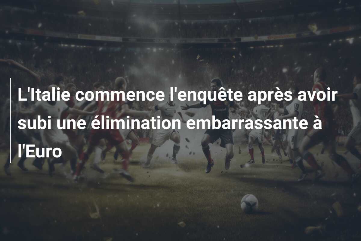 L’Italie commence l’enquête après avoir subi une élimination embarrassante à l’Euro
