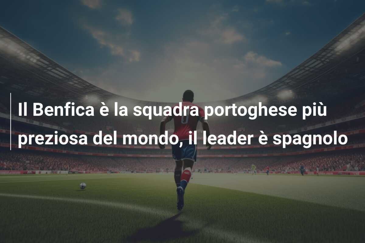 Il Benfica è la squadra portoghese più preziosa del mondo, il leader è spagnolo